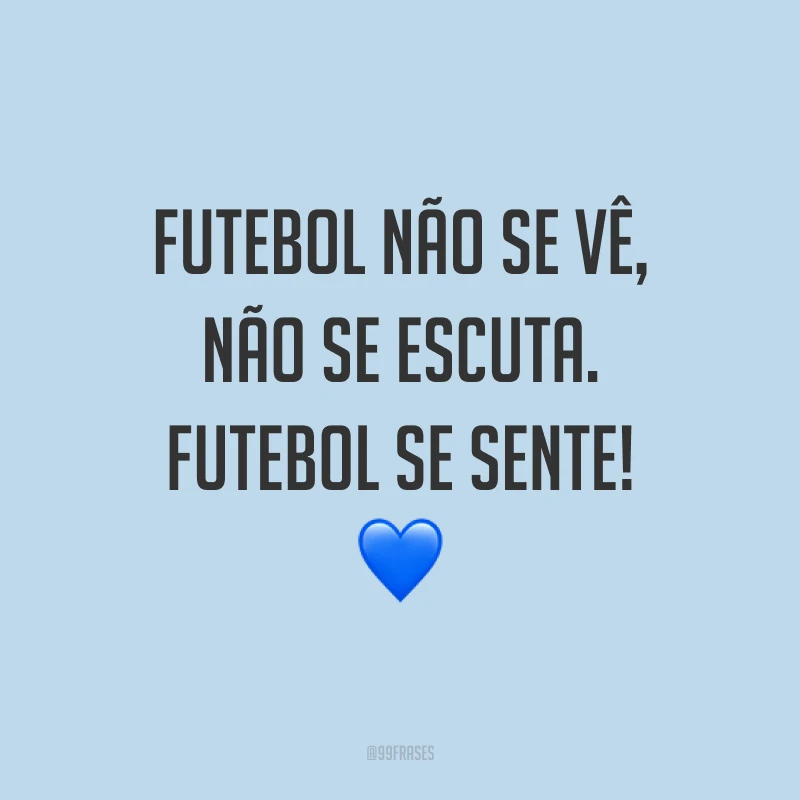 Futebol não se vê, não se escuta. Futebol se sente! ?