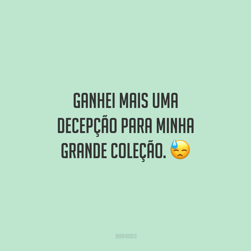 Ganhei mais uma decepção para minha grande coleção. 