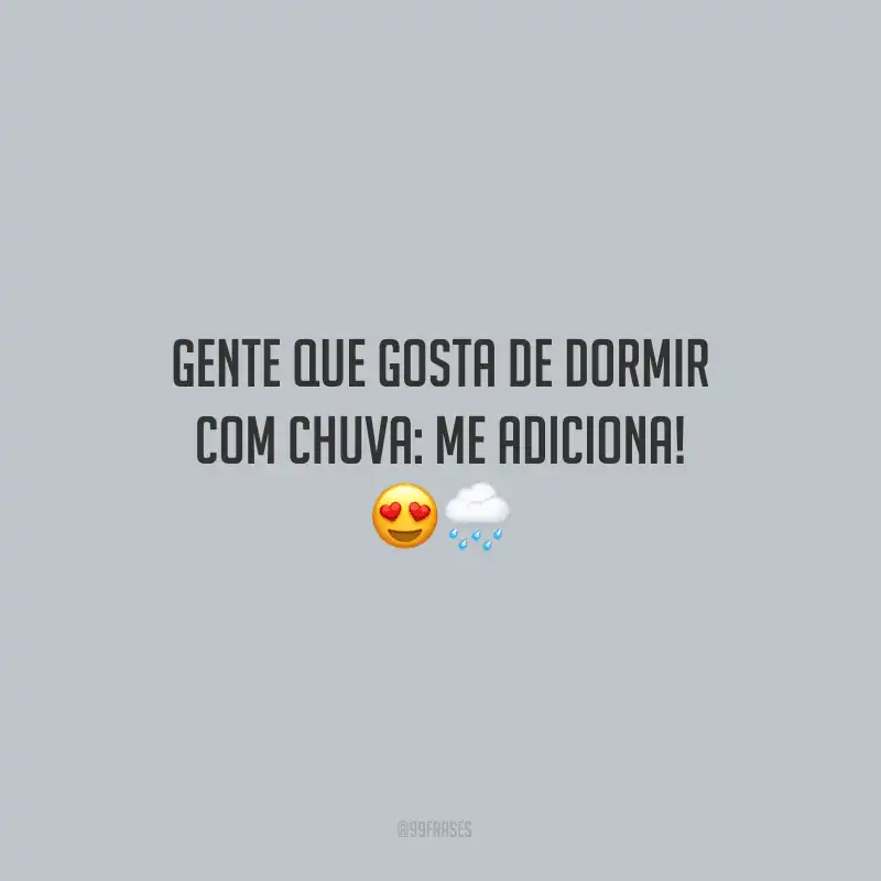 Gente que gosta de dormir com chuva: me adiciona!