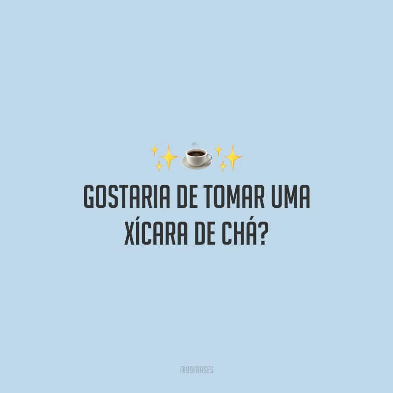 Gostaria de tomar uma xícara de chá?