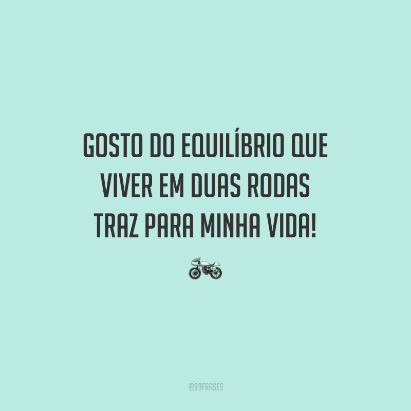 Gosto do equilíbrio que viver em duas rodas traz para minha vida!