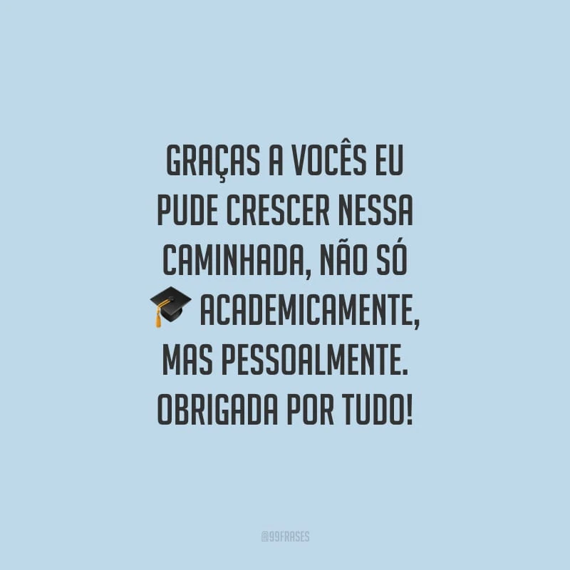Graças a vocês eu pude crescer nessa caminhada, não só academicamente, mas pessoalmente. Obrigada por tudo!