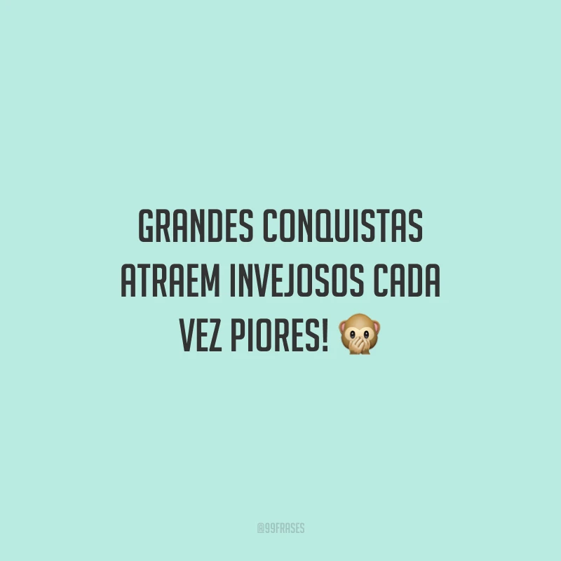 Grandes conquistas atraem invejosos cada vez piores! 🙊