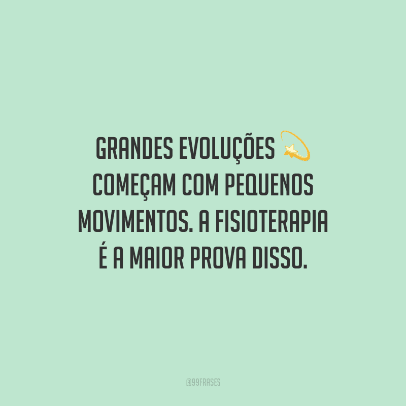 Grandes evoluções começam com pequenos movimentos. A fisioterapia é a maior prova disso.