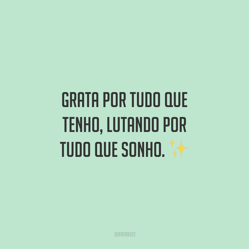 Grata por tudo que tenho, lutando por tudo que sonho. ✨
