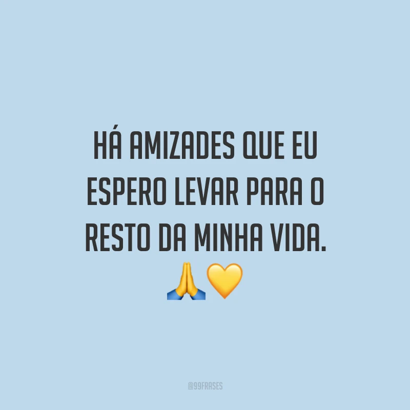Há amizades que eu espero levar para o resto da minha vida. 🙏💛