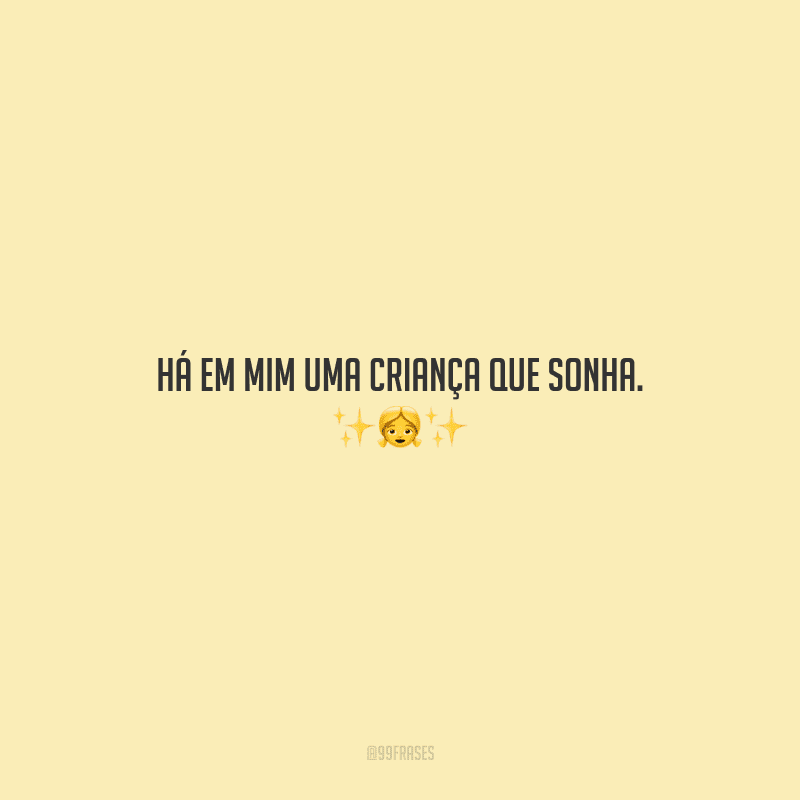 Há em mim uma criança que sonha.
