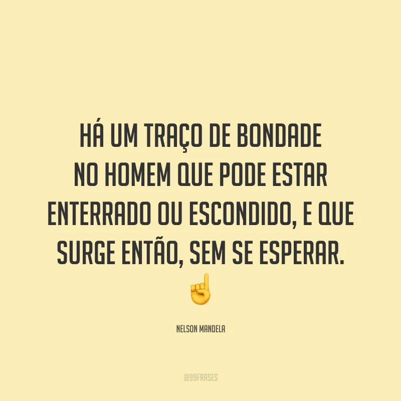 Há um traço de bondade no homem que pode estar enterrado ou escondido, e que surge então, sem se esperar. ☝️