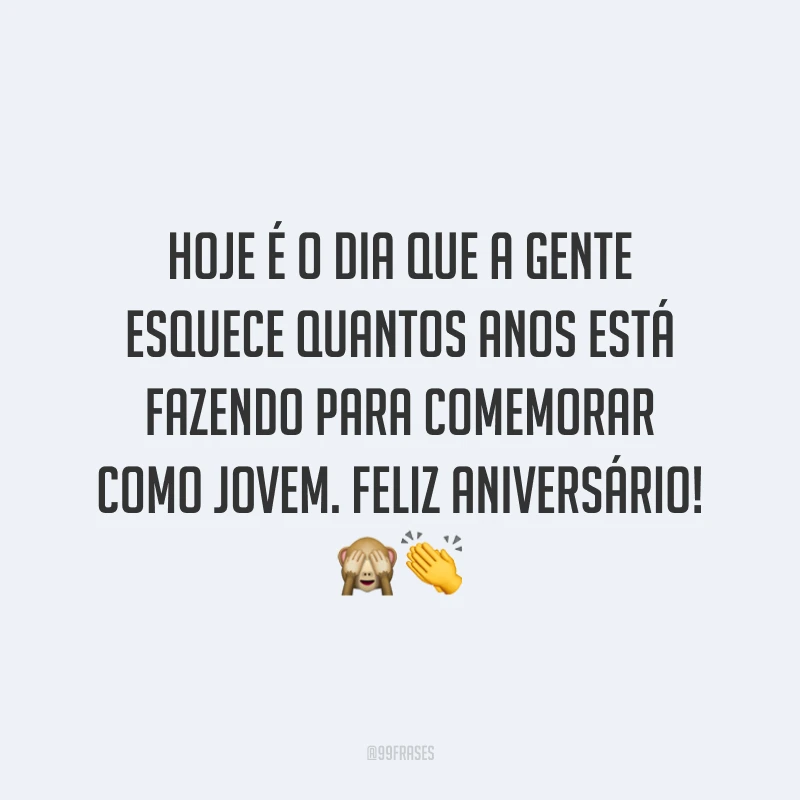 Hoje é o dia que a gente esquece quantos anos está fazendo para comemorar como jovem. Feliz aniversário! 🙈👏
