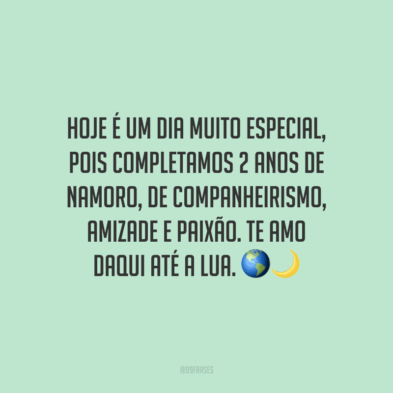 Hoje é um dia muito especial, pois completamos 2 anos de namoro, de companheirismo, amizade e paixão. Te amo daqui até a lua. ☀?