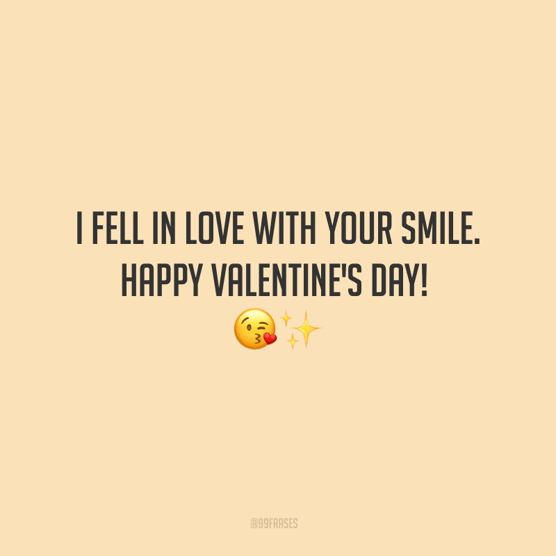 I fell in love with your smile. Happy Valentine's Day! ?✨ (Eu me apaixonei pelo seu sorriso. Feliz Dia dos Namorados!)