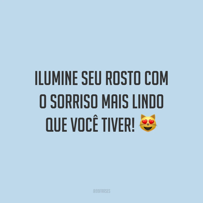 Ilumine seu rosto com o sorriso mais lindo que você tiver!