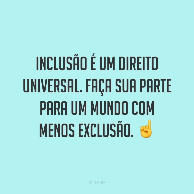 Inclusão é um direito universal. Faça sua parte para um mundo com menos exclusão. ☝️