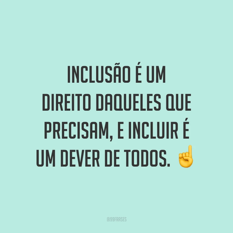 Inclusão é um direito daqueles que precisam, e incluir é um dever de todos. ☝️