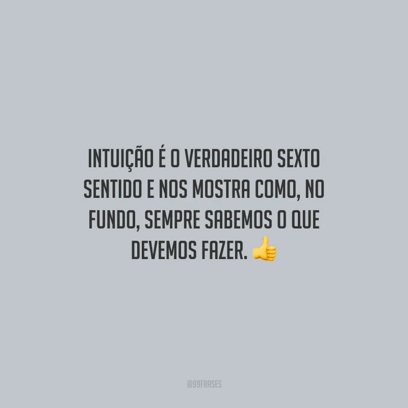 Intuição é o verdadeiro sexto sentido e nos mostra como, no fundo, sempre sabemos o que devemos fazer.