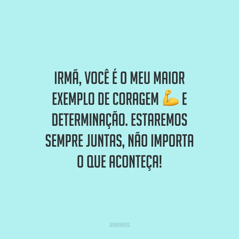 Irmã, você é o meu maior exemplo de coragem e determinação. Estaremos sempre juntas, não importa o que aconteça!