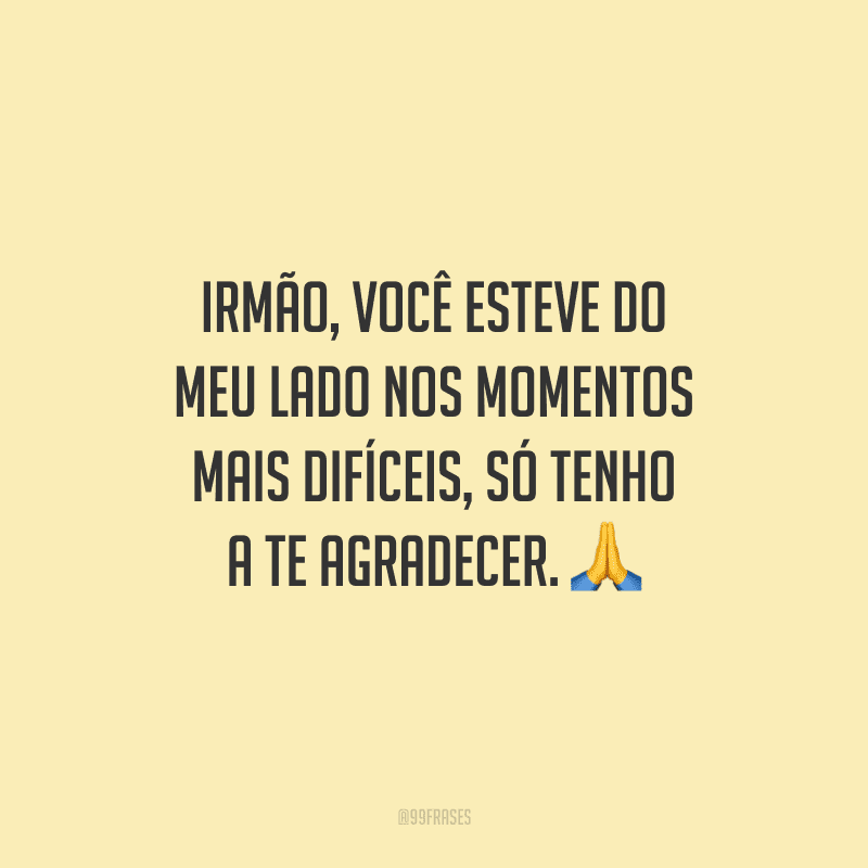 Irmão, você esteve do meu lado nos momentos mais difíceis, só tenho a te agradecer.