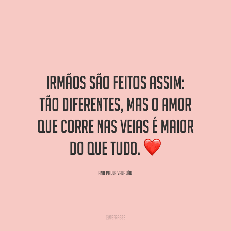 Irmãos são feitos assim: tão diferentes, mas o amor que corre nas veias é maior do que tudo.