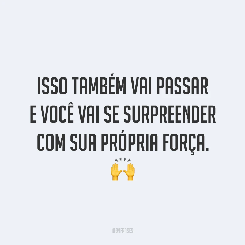 Isso também vai passar e você vai se surpreender com sua própria força. 🙌