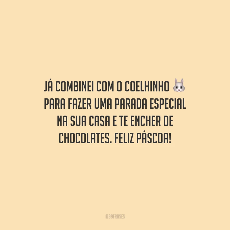 Já combinei com o Coelhinho para fazer uma parada especial na sua casa e te encher de chocolates. Feliz Páscoa!