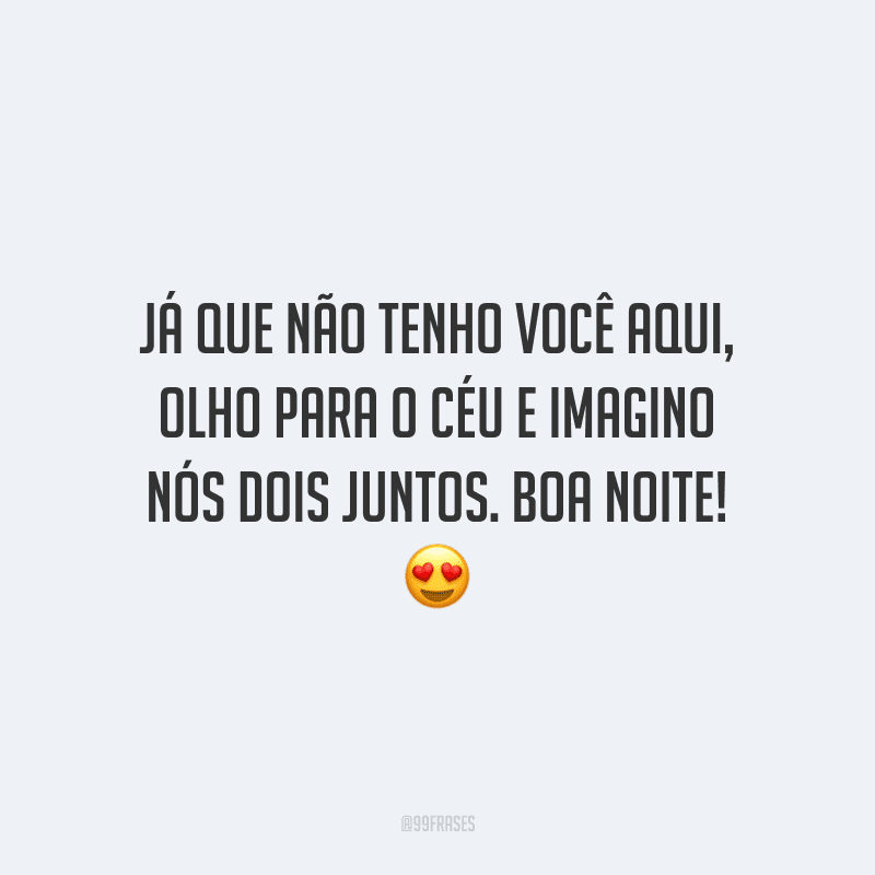 Já que não tenho você aqui, olho para o céu e imagino nós dois juntos. Boa noite!