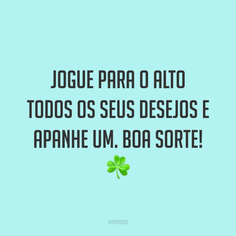 Jogue para o alto todos os seus desejos e apanhe um. Boa sorte! ☘️