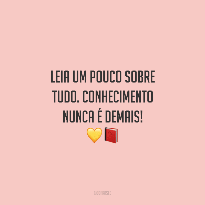 Leia um pouco sobre tudo. Conhecimento nunca é demais!