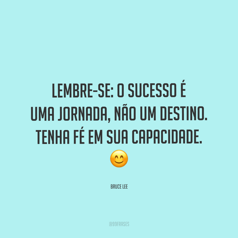 Lembre-se: o sucesso é uma jornada, não um destino. Tenha fé em sua capacidade.