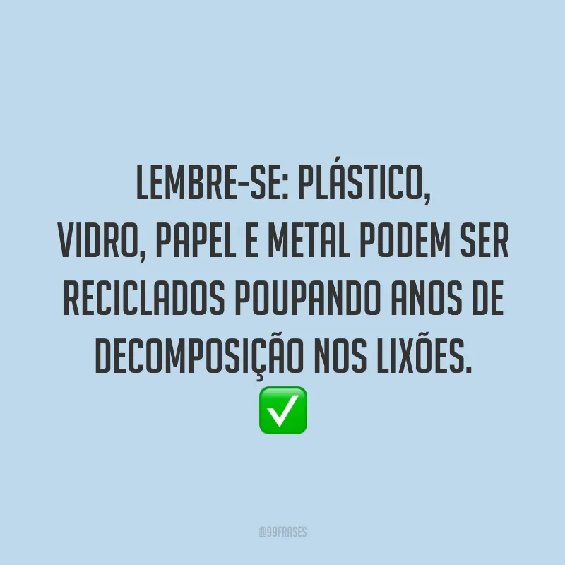Lembre-se: plástico, vidro, papel e metal podem ser reciclados poupando anos de decomposição nos lixões.
