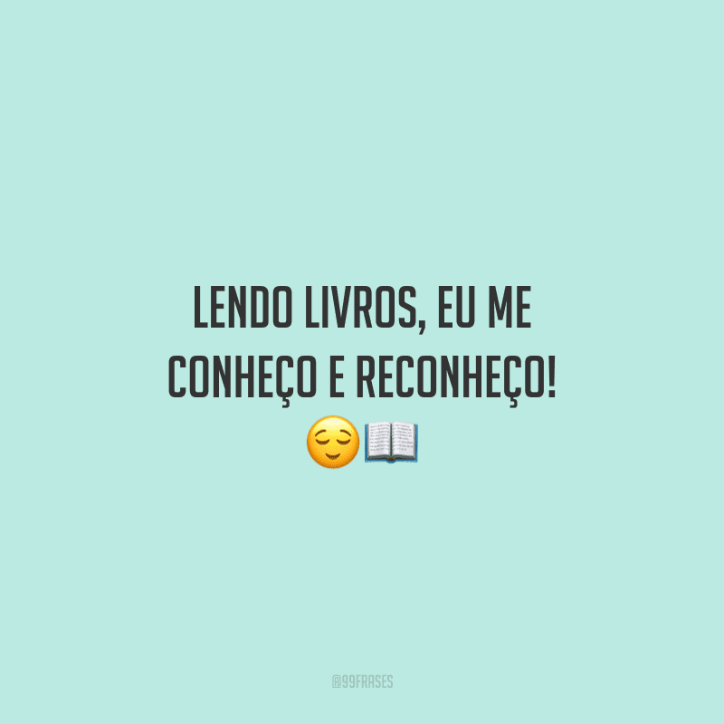 Lendo livros, eu me conheço e reconheço!
