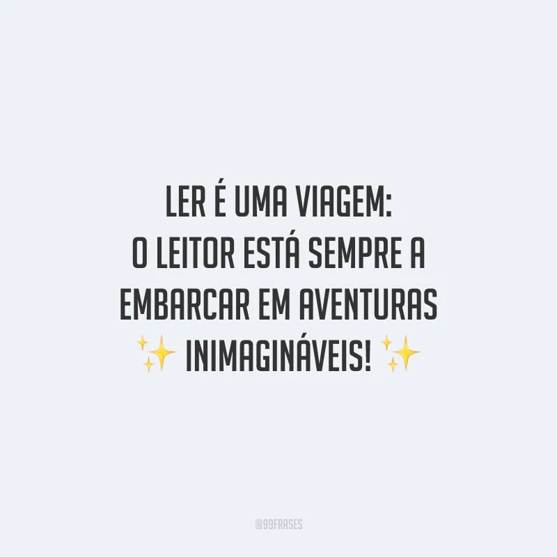 Ler é uma viagem: o leitor está sempre a embarcar em aventuras inimagináveis!