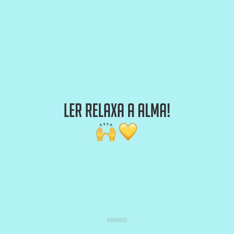 Ler relaxa a alma!