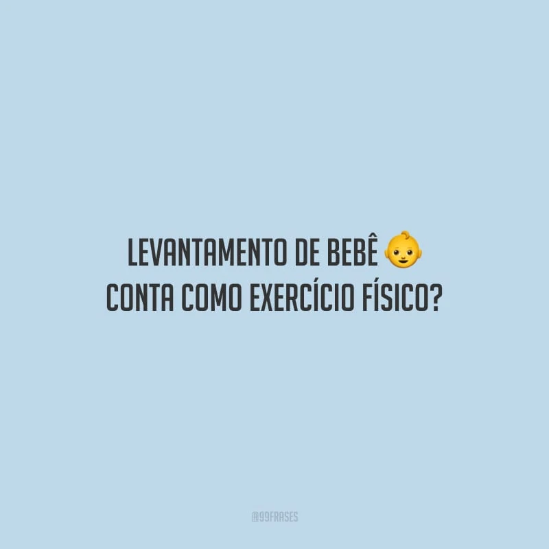 Levantamento de bebê conta como exercício físico?