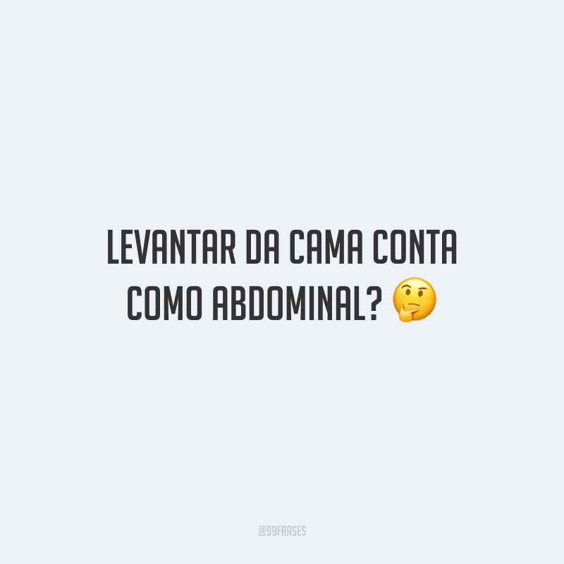 Levantar da cama conta como abdominal?