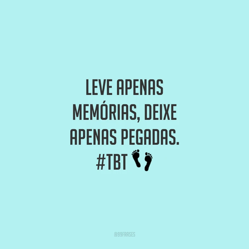 Leve apenas memórias, deixe apenas pegadas. #tbt