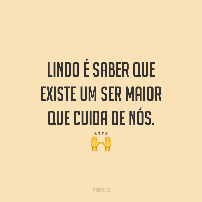 Lindo é saber que existe um Ser maior que cuida de nós. 🙌