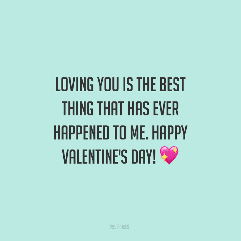Loving you is the best thing that has ever happened to me. Happy Valentine's Day! ? (Amar você é a melhor coisa que já aconteceu comigo.)