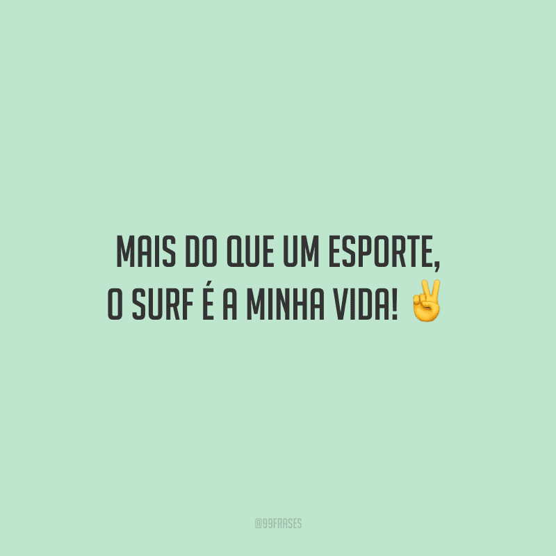 Mais do que um esporte, o surf é a minha vida!