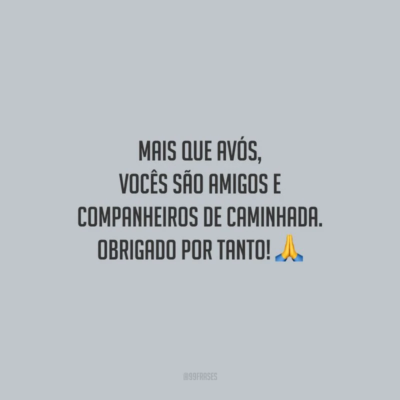 Mais que avós, vocês são amigos e companheiros de caminhada. Obrigado por tanto!