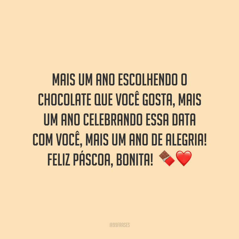 Mais um ano escolhendo o chocolate que você gosta, mais um ano celebrando essa data com você, mais um ano de alegria! Feliz Páscoa, bonita! 