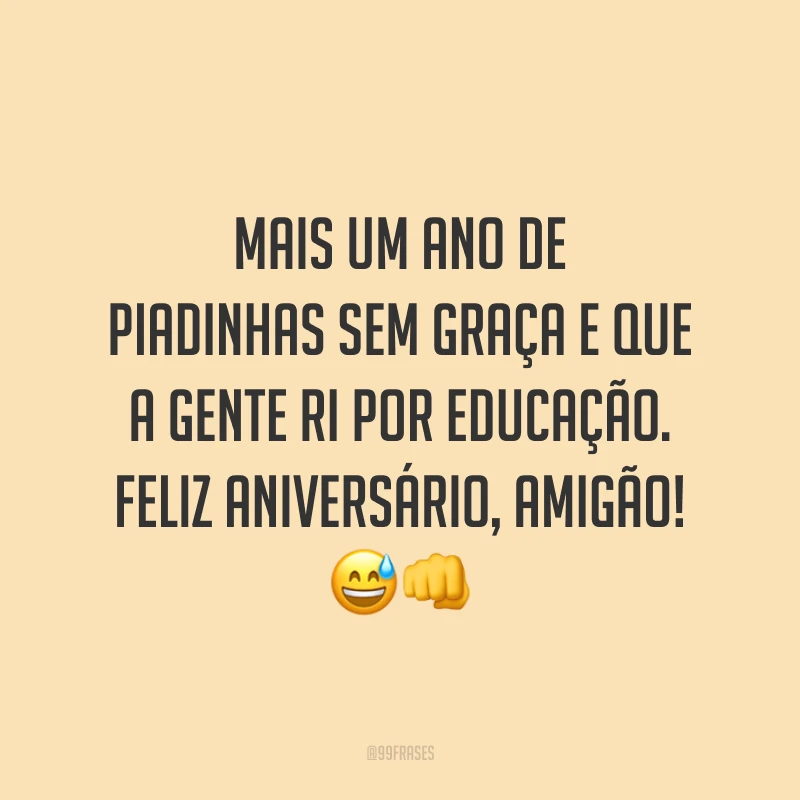 Mais um ano de piadinhas sem graça e que a gente ri por educação. Feliz aniversário, amigão! 😅👊