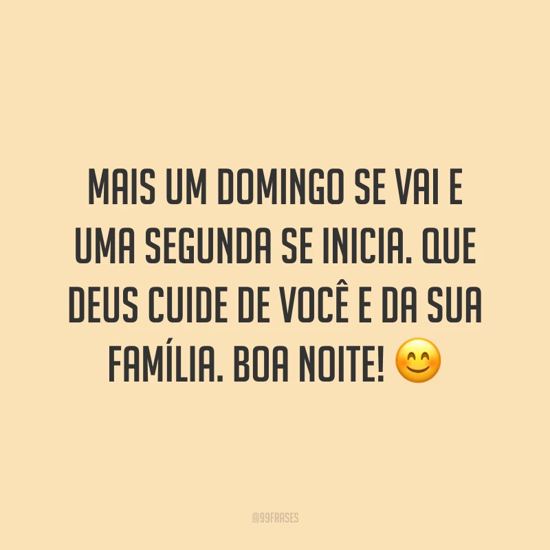 Mais um domingo se vai e uma segunda se inicia. Que Deus cuide de você e da sua família. Boa noite! 😊