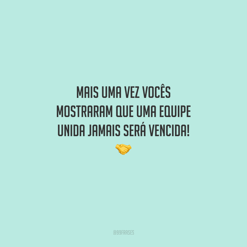 Mais uma vez vocês mostraram que uma equipe unida jamais será vencida! 