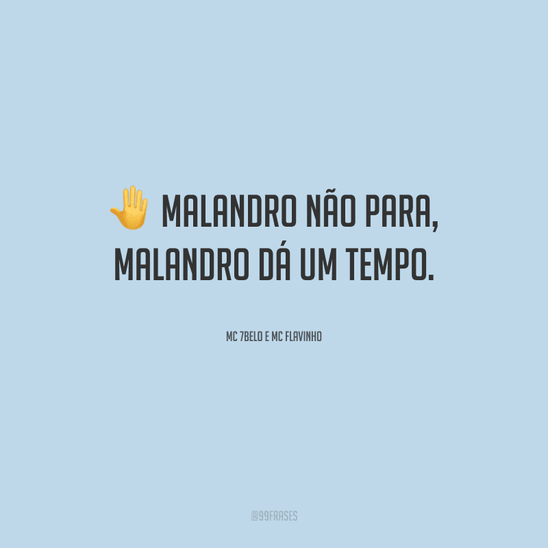 Malandro não para, malandro dá um tempo.