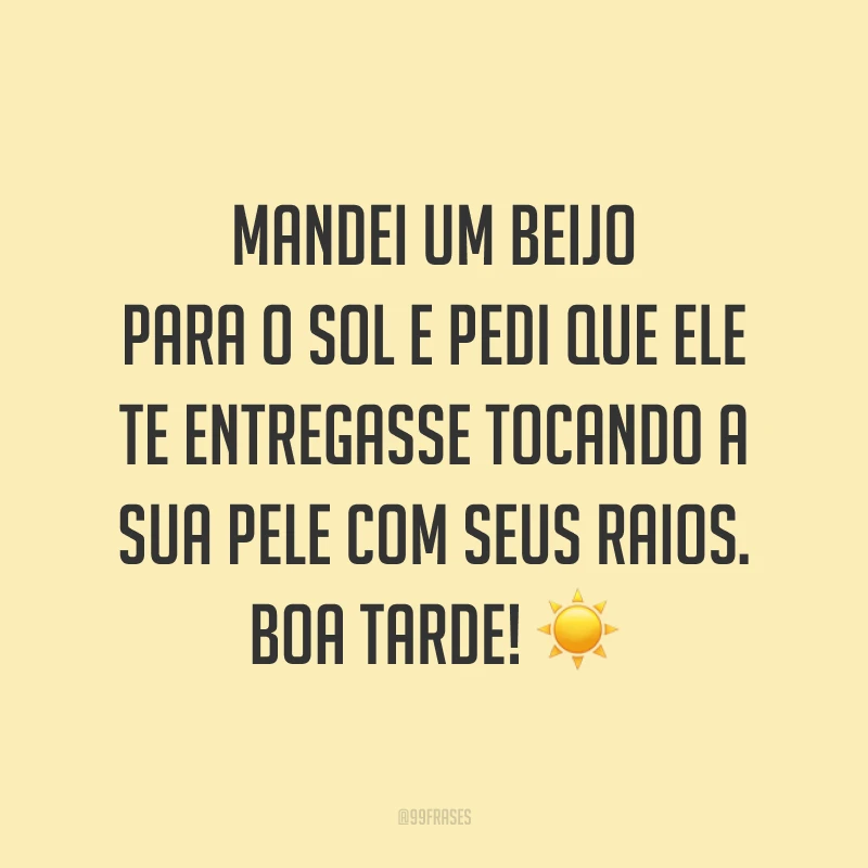 Mandei um beijo para o sol e pedi que ele te entregasse tocando a sua pele com seus raios. Boa tarde! ☀️