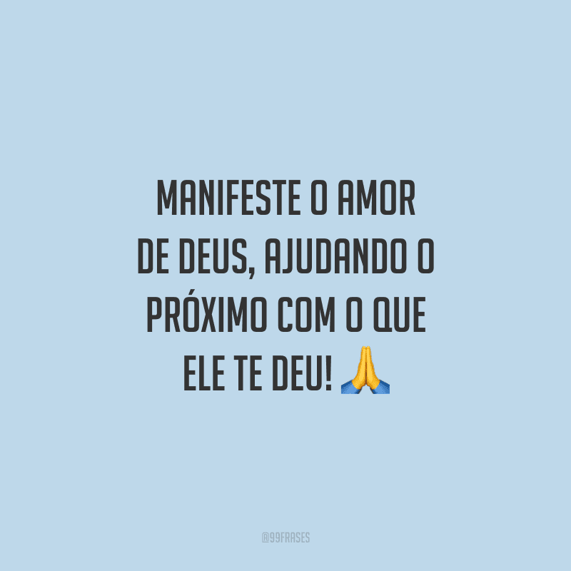 Manifeste o amor de Deus, ajudando o próximo com o que Ele te deu!