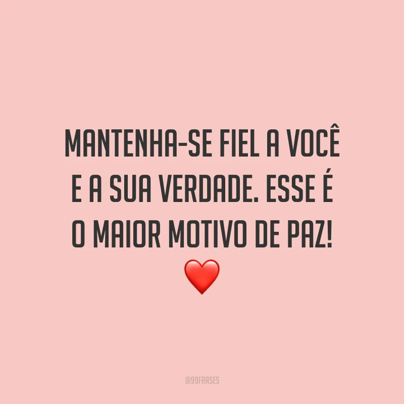 Mantenha-se fiel a você e a sua verdade. Esse é o maior motivo de paz! ❤️