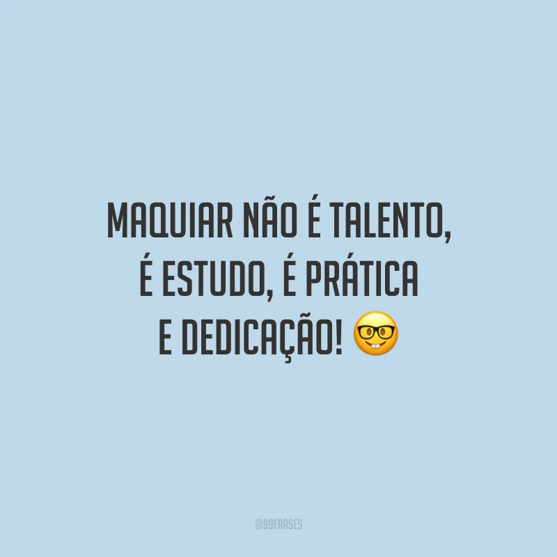 Maquiar não é talento, é estudo, é prática e dedicação!