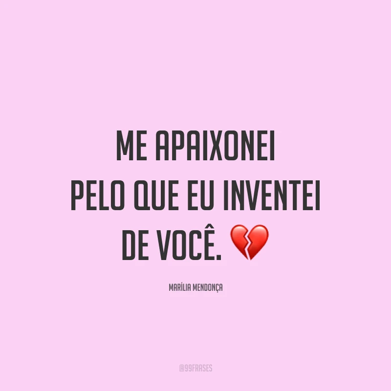 Me apaixonei pelo que eu inventei de você. 💔