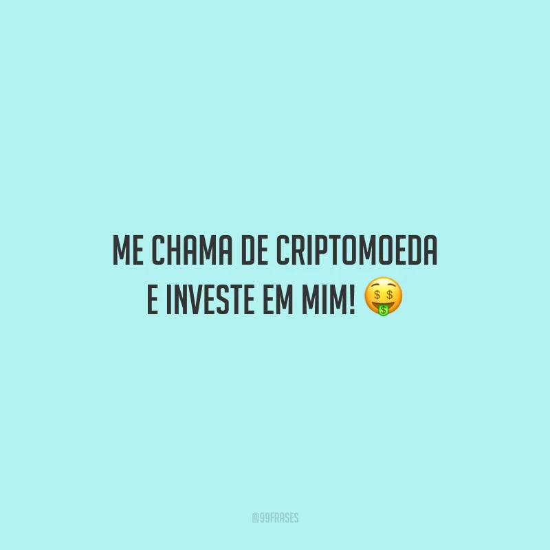 Me chama de criptomoeda e investe em mim!